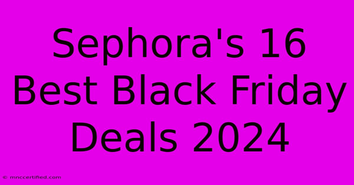 Sephora's 16 Best Black Friday Deals 2024