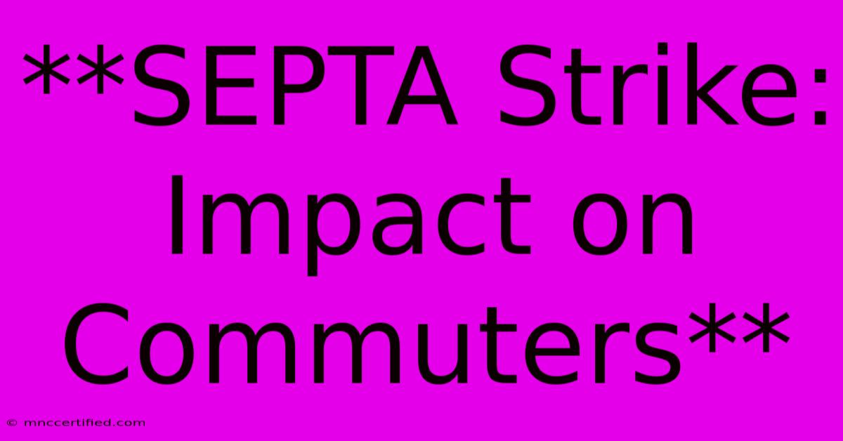 **SEPTA Strike:  Impact On Commuters** 