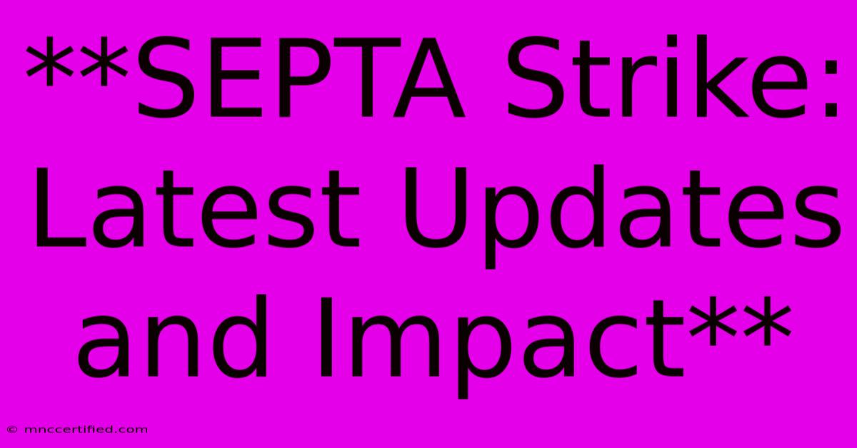 **SEPTA Strike: Latest Updates And Impact**