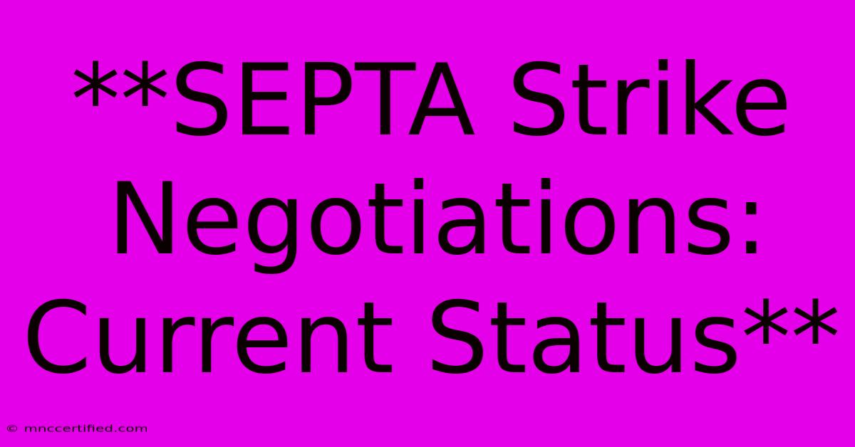 **SEPTA Strike Negotiations: Current Status**