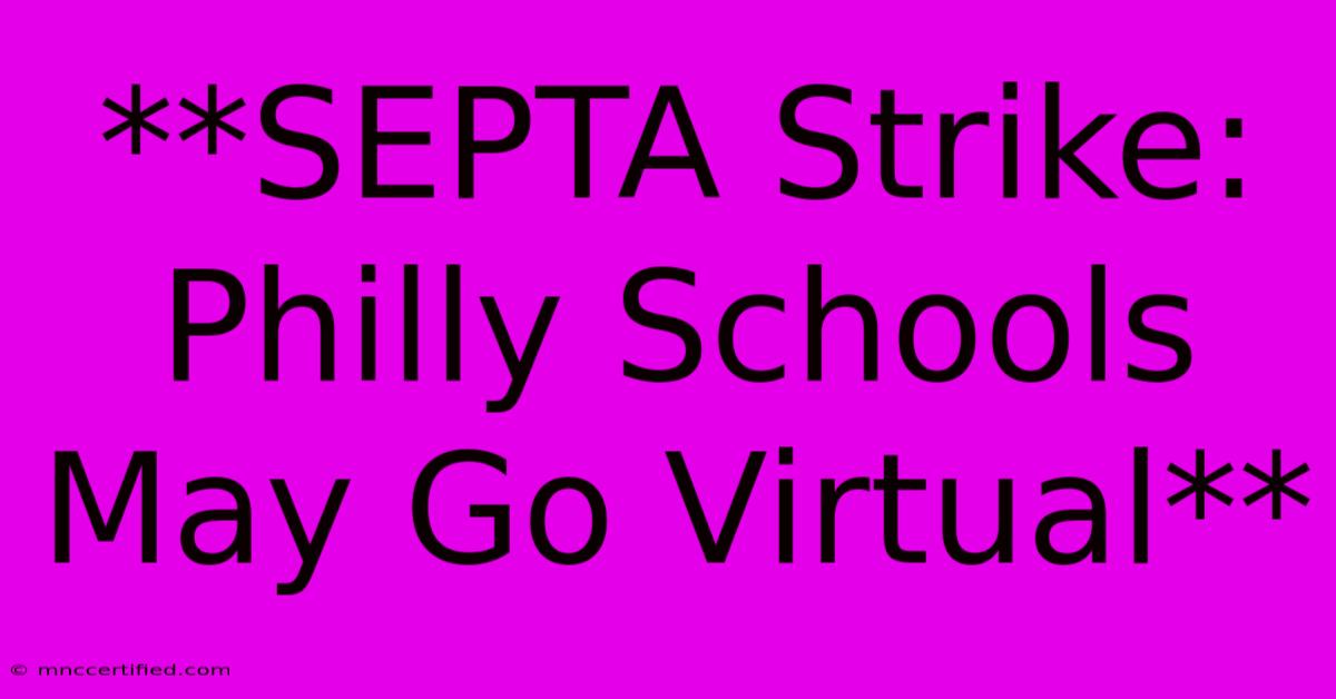 **SEPTA Strike: Philly Schools May Go Virtual**