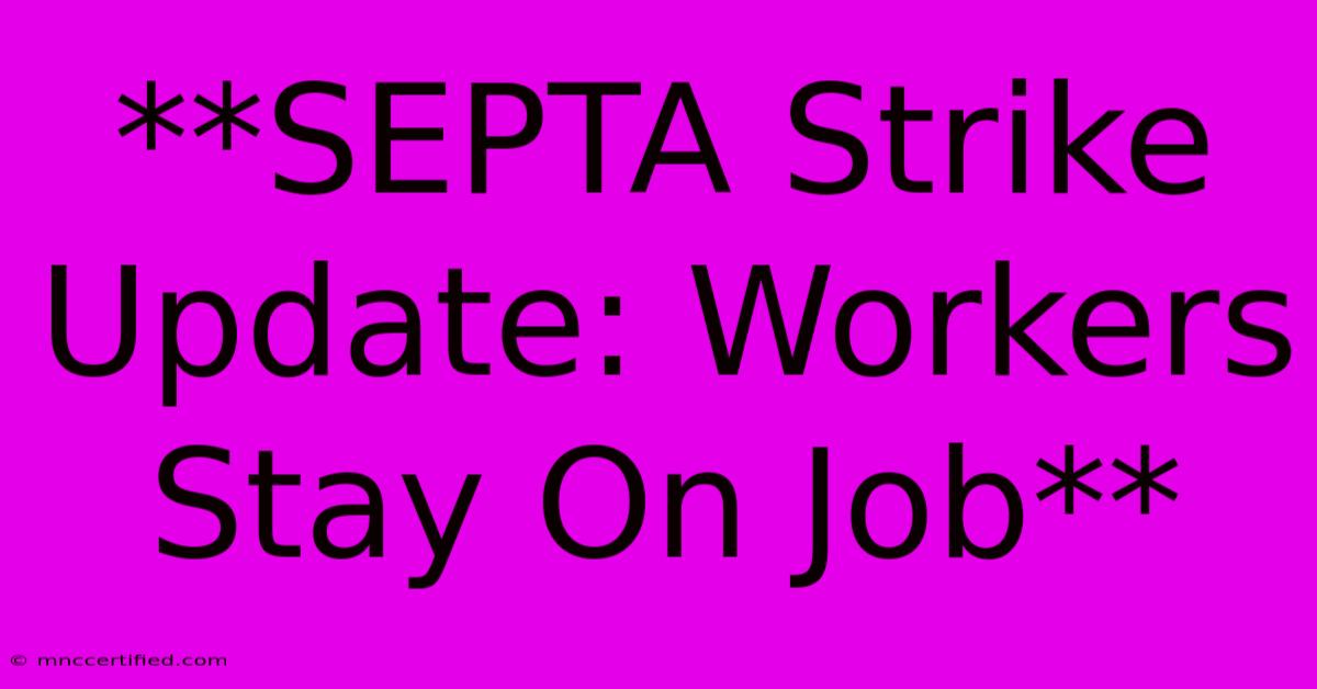 **SEPTA Strike Update: Workers Stay On Job**