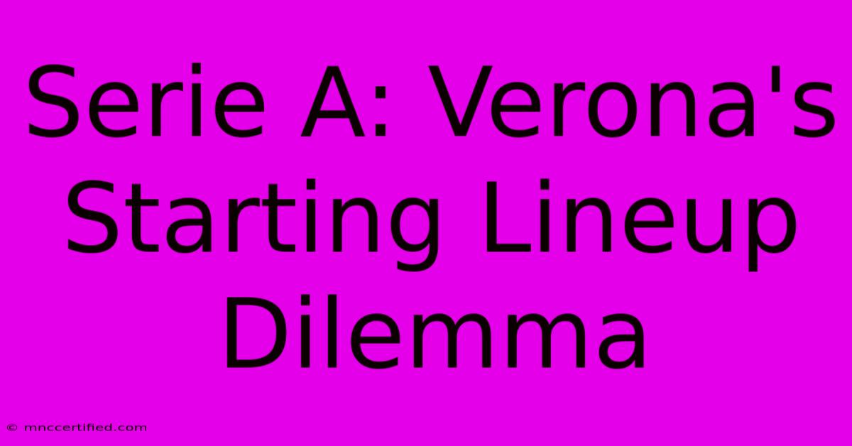 Serie A: Verona's Starting Lineup Dilemma