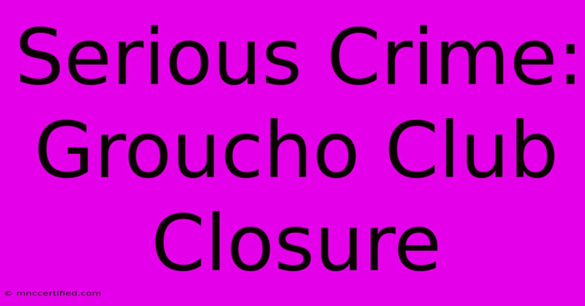 Serious Crime: Groucho Club Closure