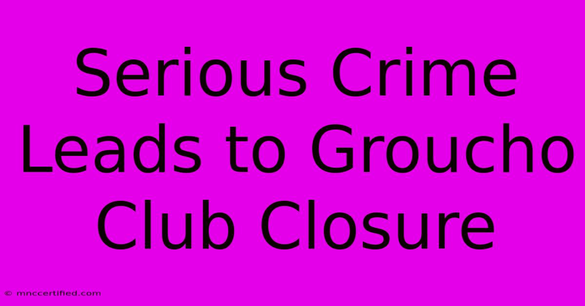 Serious Crime Leads To Groucho Club Closure