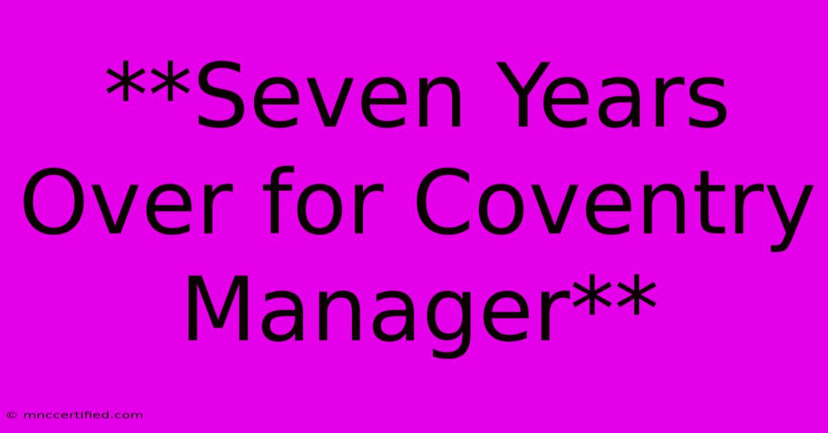 **Seven Years Over For Coventry Manager** 