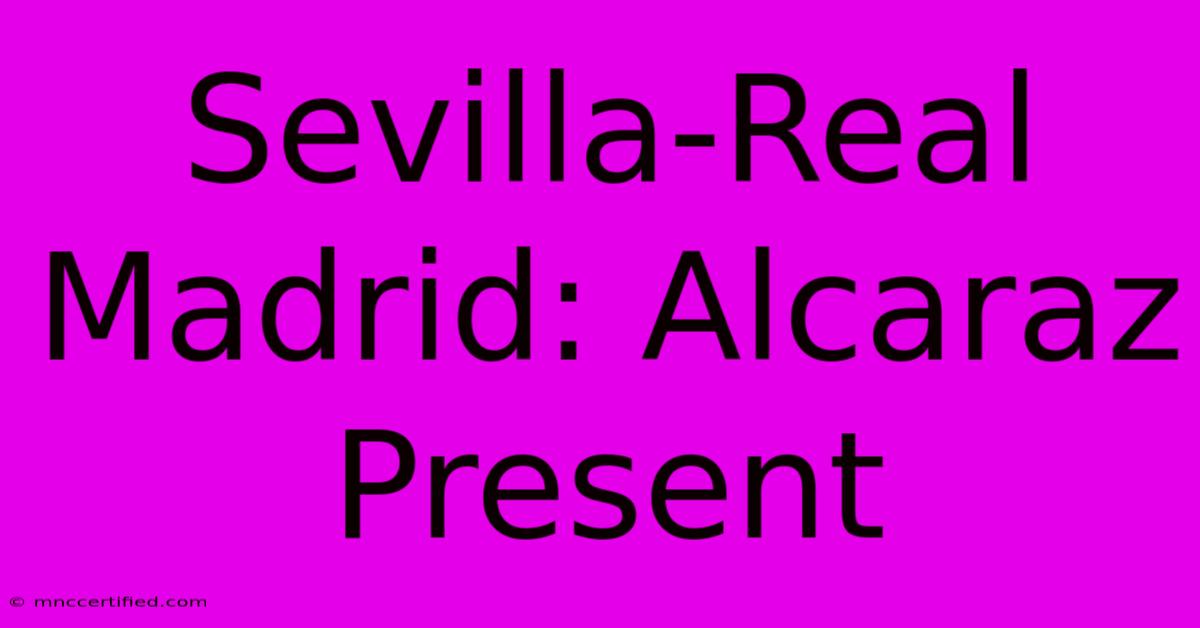 Sevilla-Real Madrid: Alcaraz Present