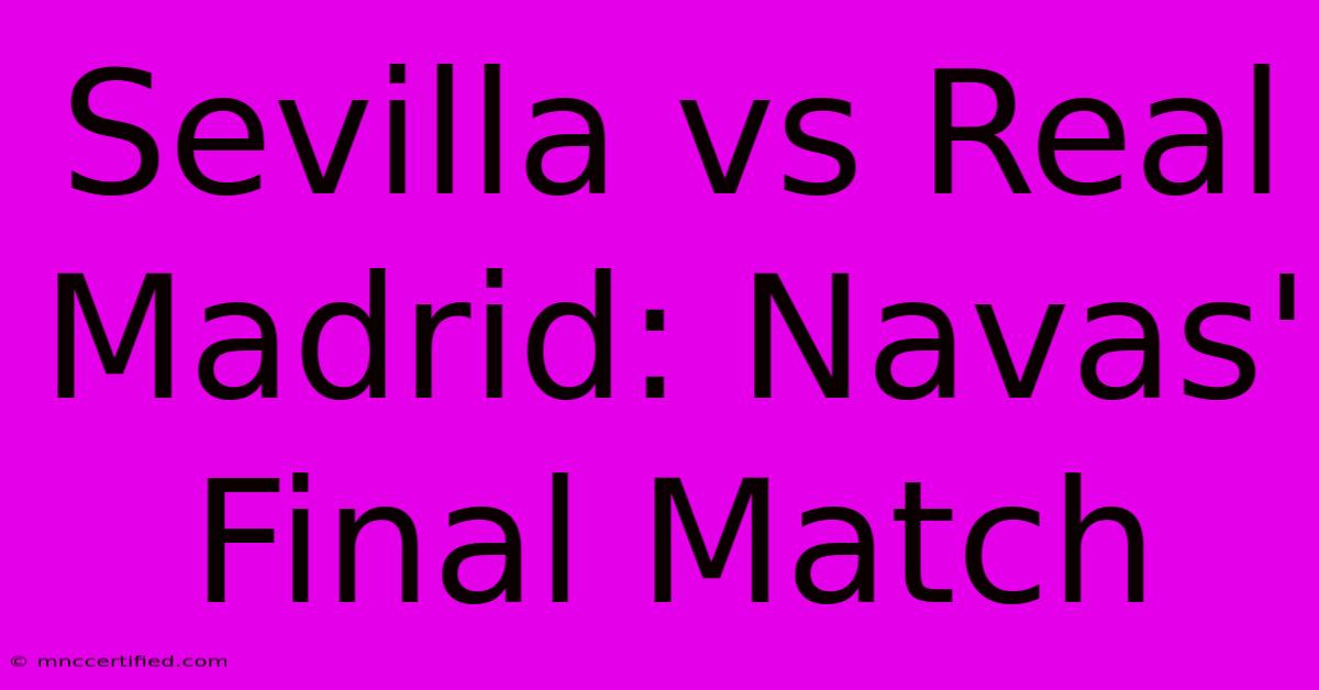 Sevilla Vs Real Madrid: Navas' Final Match