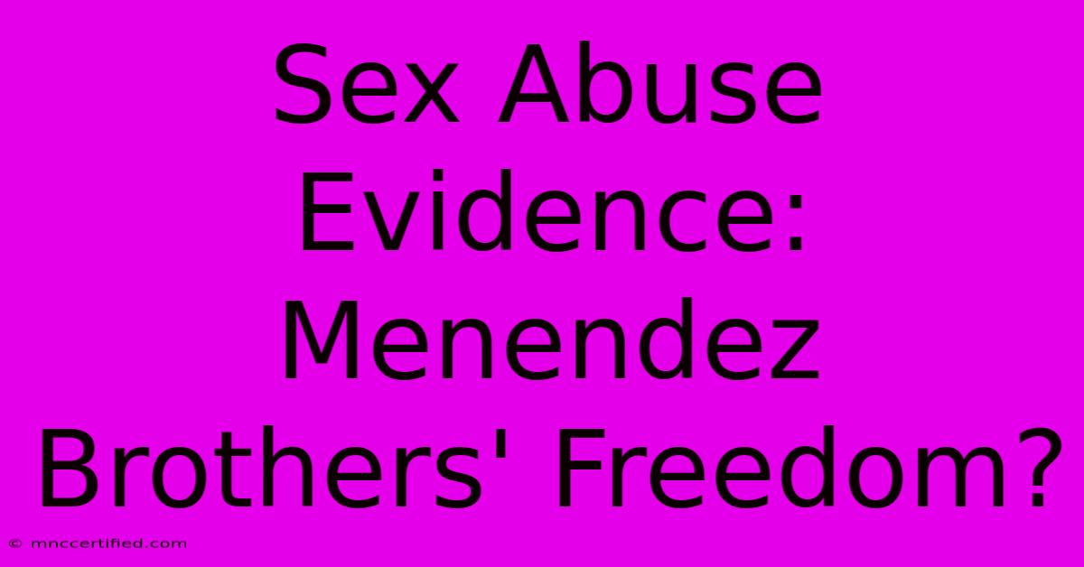 Sex Abuse Evidence: Menendez Brothers' Freedom?