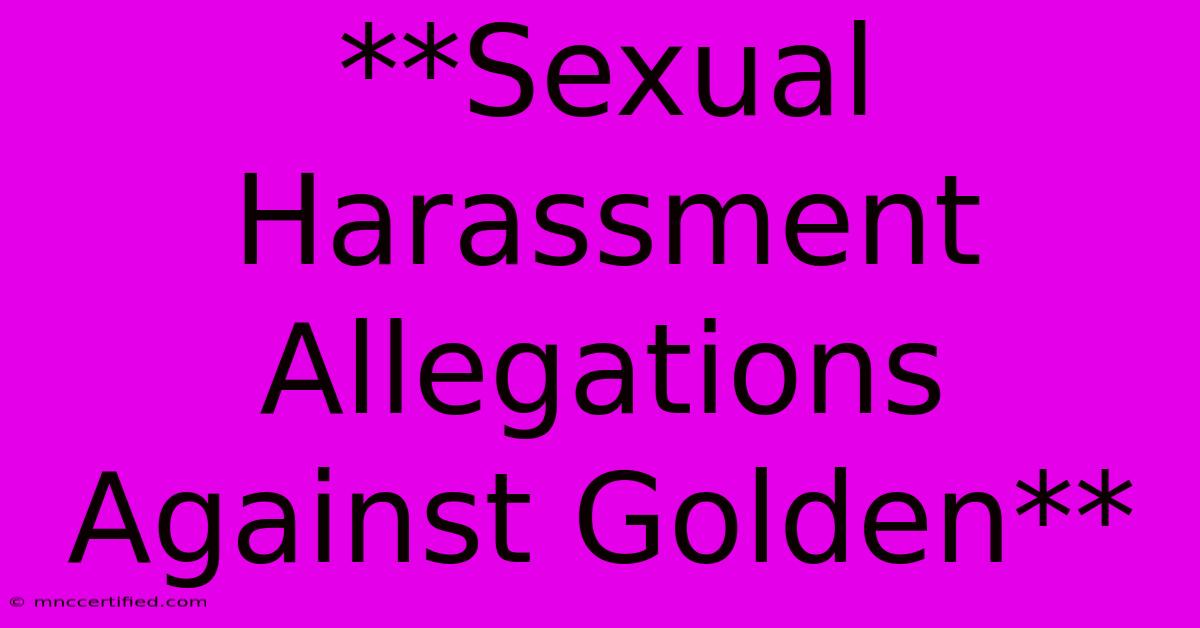 **Sexual Harassment Allegations Against Golden**