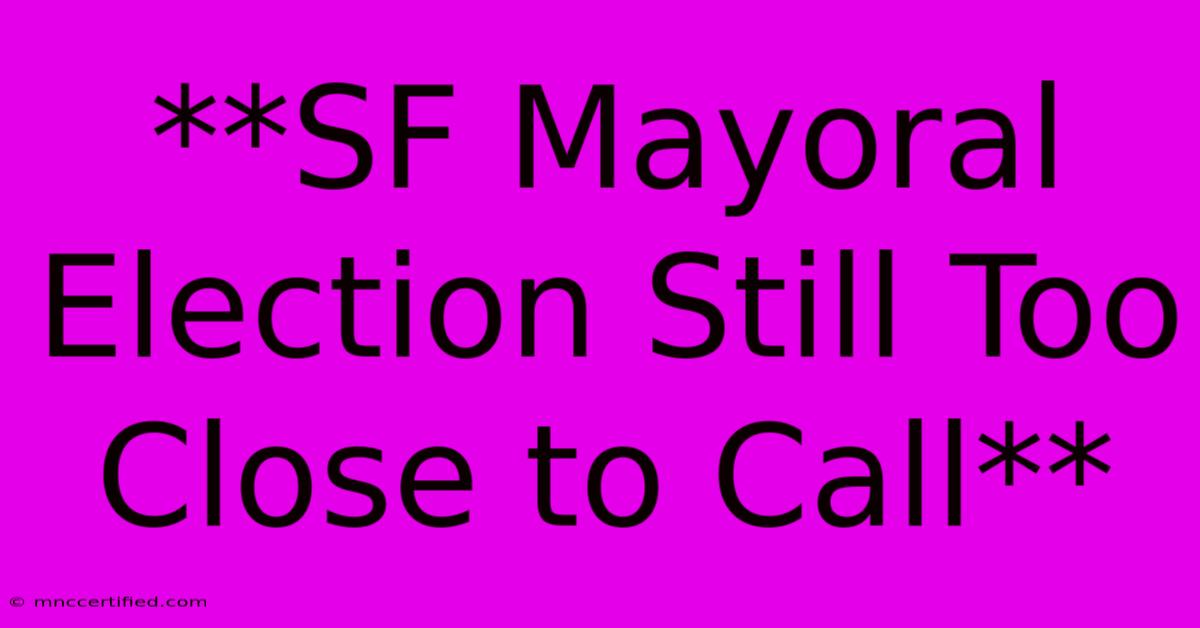 **SF Mayoral Election Still Too Close To Call**