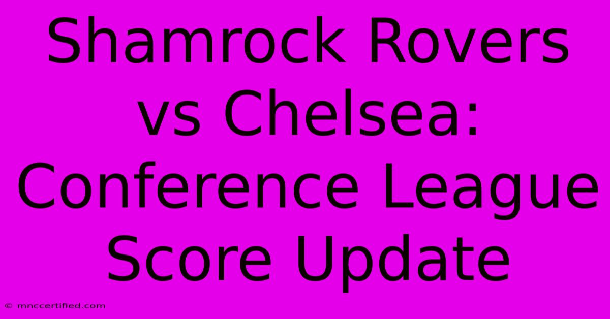 Shamrock Rovers Vs Chelsea: Conference League Score Update