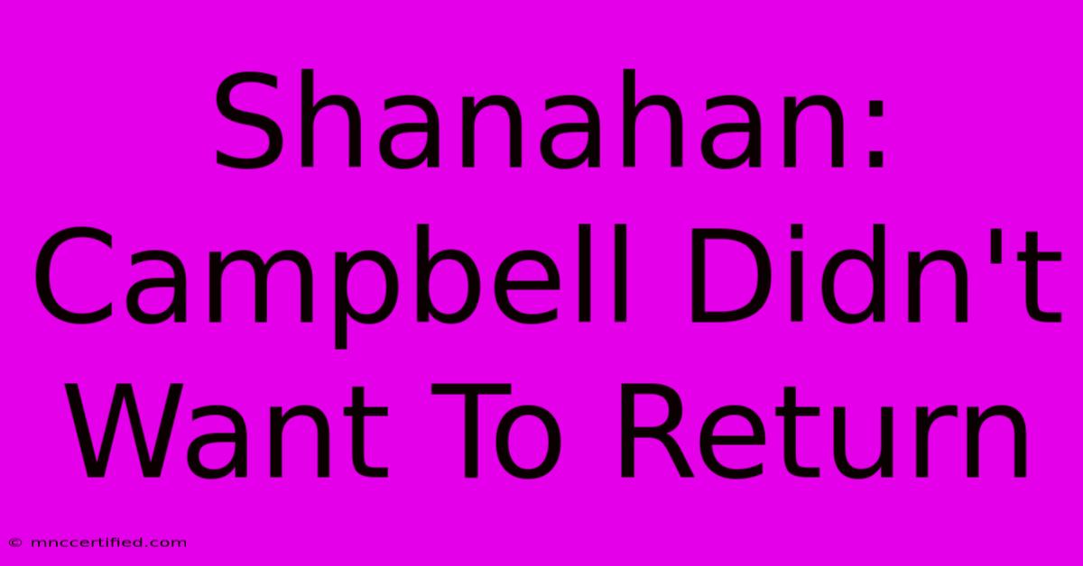 Shanahan: Campbell Didn't Want To Return