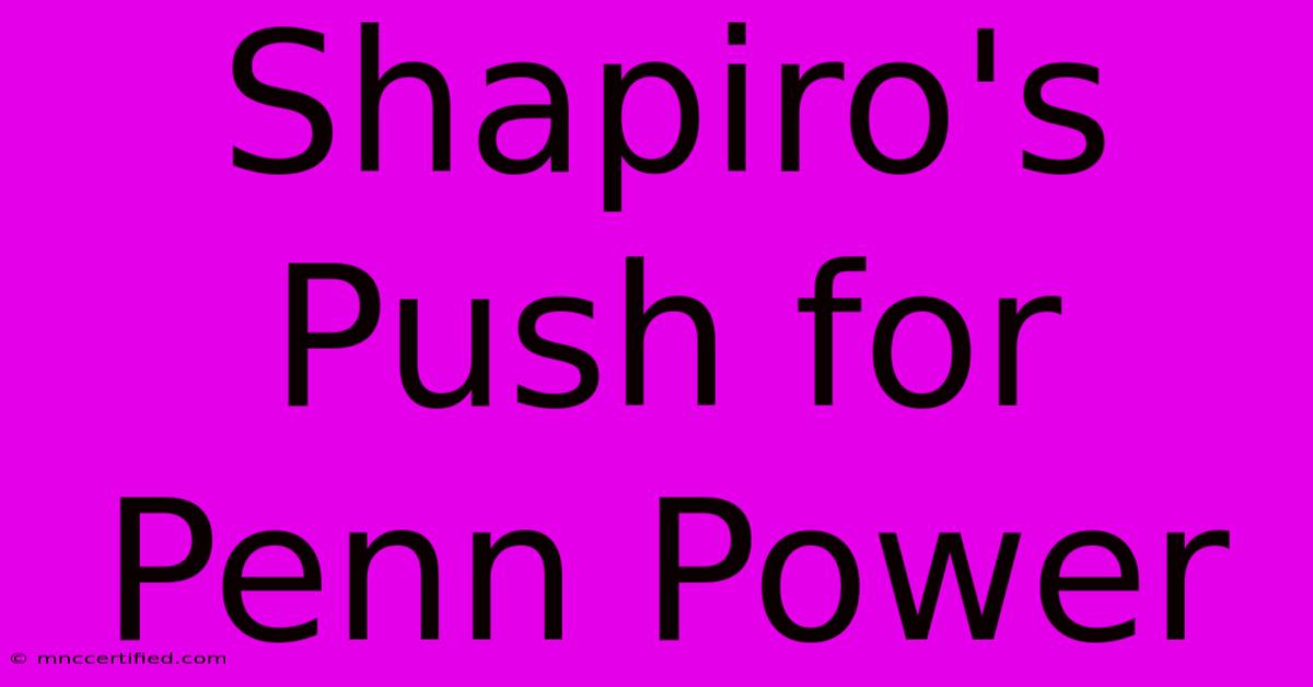 Shapiro's Push For Penn Power