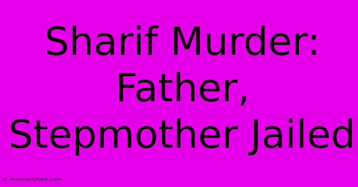 Sharif Murder: Father, Stepmother Jailed