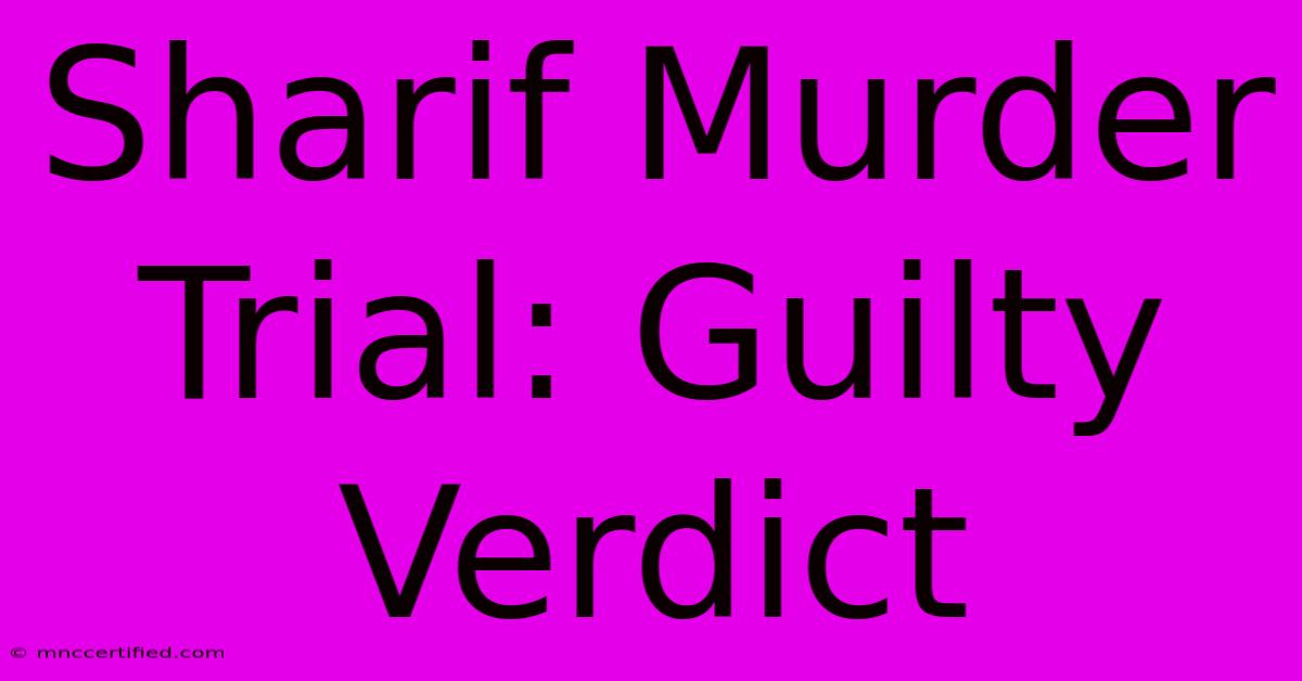 Sharif Murder Trial: Guilty Verdict