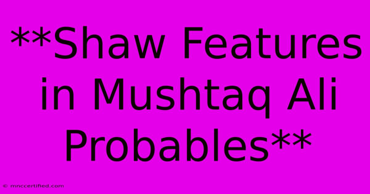 **Shaw Features In Mushtaq Ali Probables** 