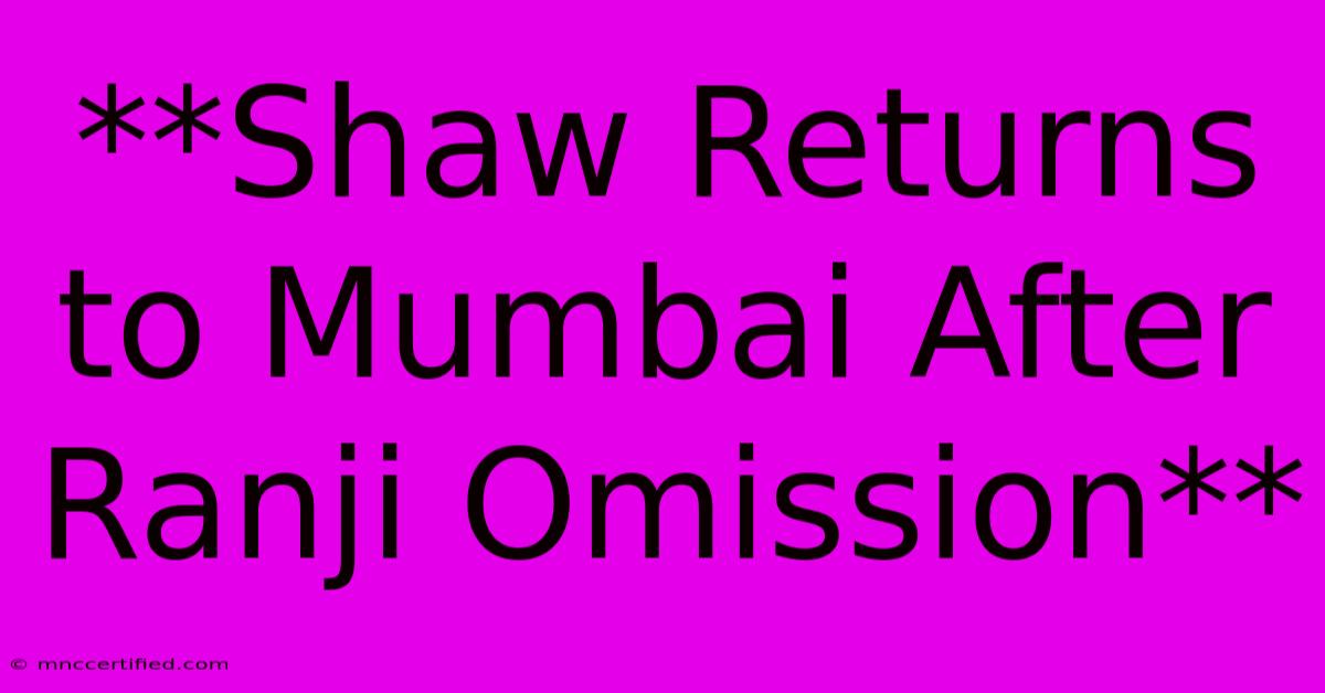 **Shaw Returns To Mumbai After Ranji Omission**