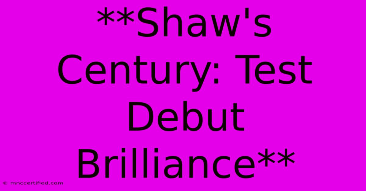 **Shaw's Century: Test Debut Brilliance**