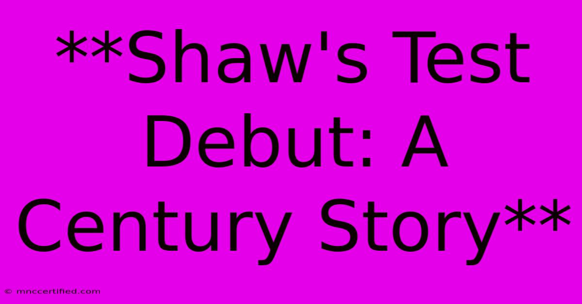 **Shaw's Test Debut: A Century Story**