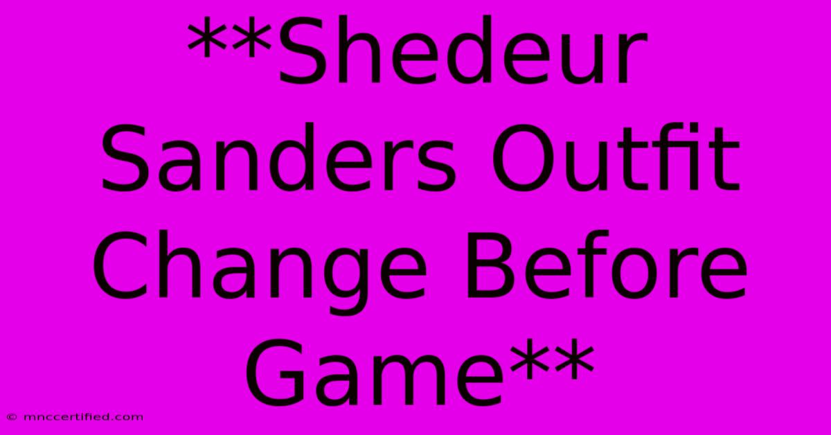 **Shedeur Sanders Outfit Change Before Game**