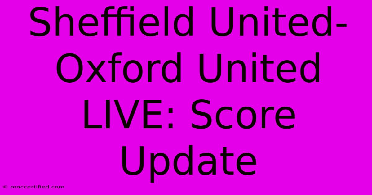 Sheffield United-Oxford United LIVE: Score Update