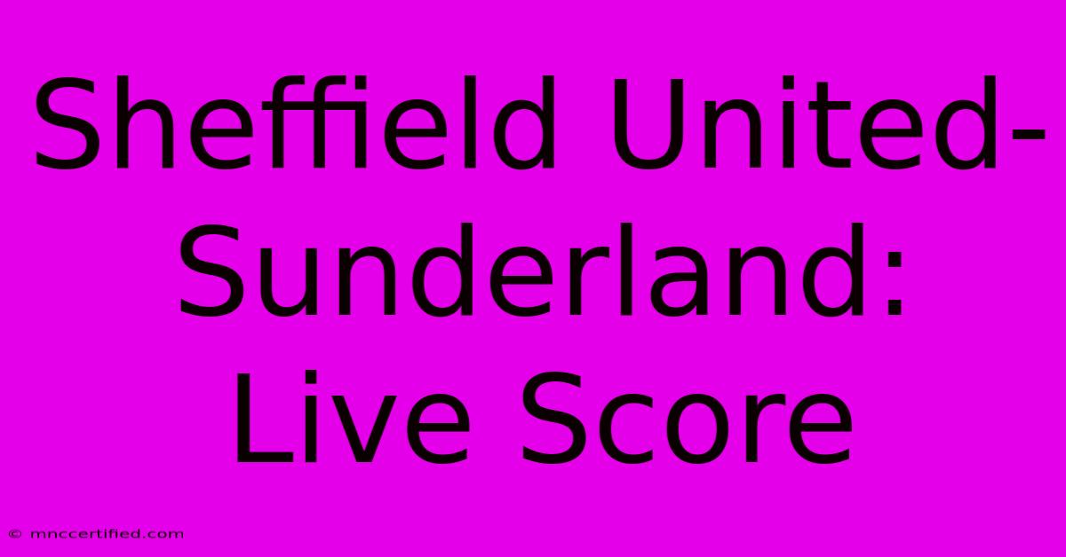 Sheffield United-Sunderland: Live Score