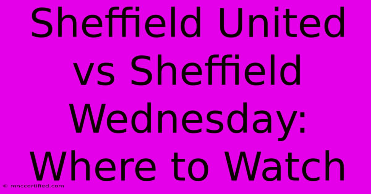 Sheffield United Vs Sheffield Wednesday: Where To Watch