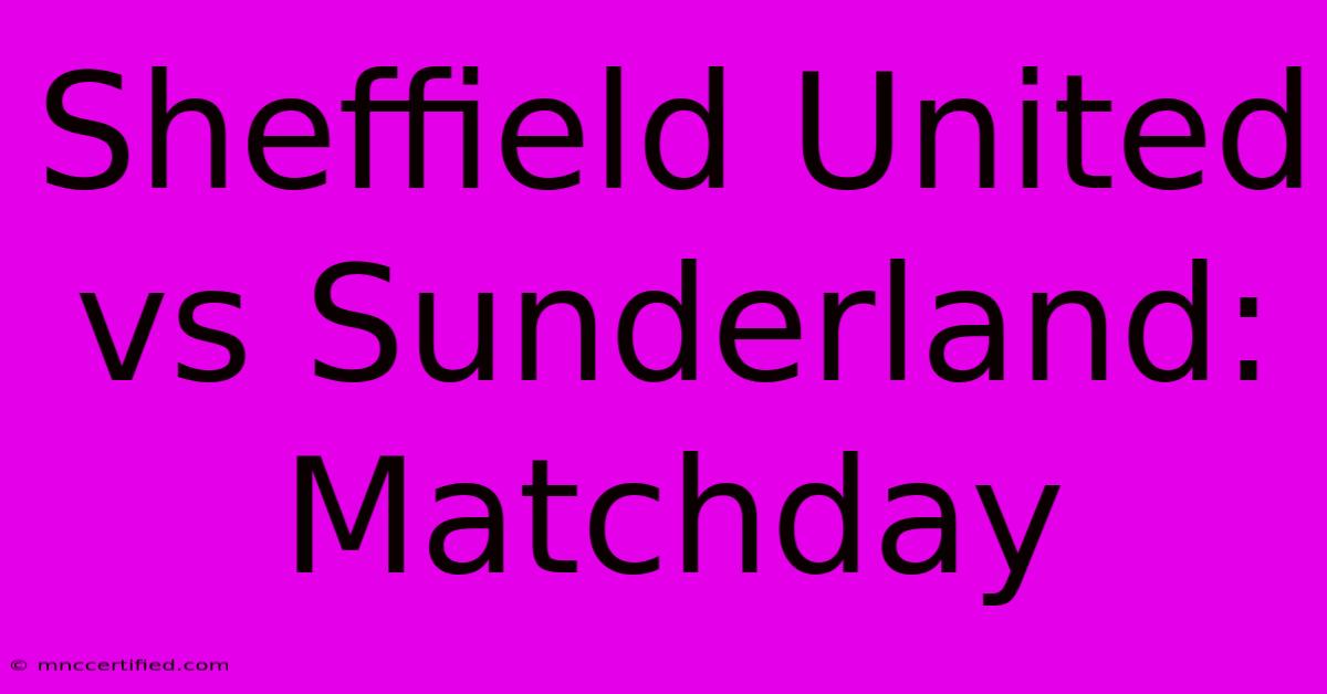 Sheffield United Vs Sunderland: Matchday