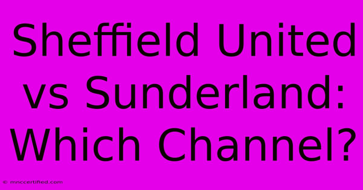 Sheffield United Vs Sunderland: Which Channel?