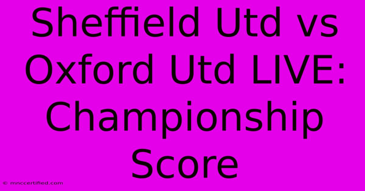 Sheffield Utd Vs Oxford Utd LIVE: Championship Score