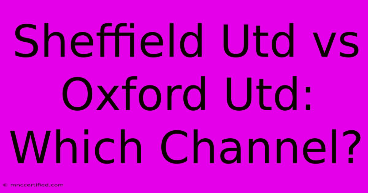 Sheffield Utd Vs Oxford Utd: Which Channel?