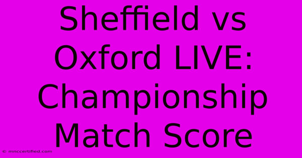 Sheffield Vs Oxford LIVE: Championship Match Score