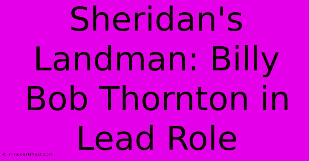 Sheridan's Landman: Billy Bob Thornton In Lead Role