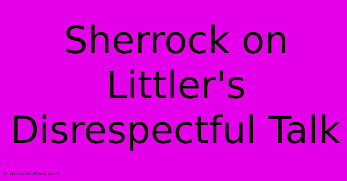 Sherrock On Littler's Disrespectful Talk