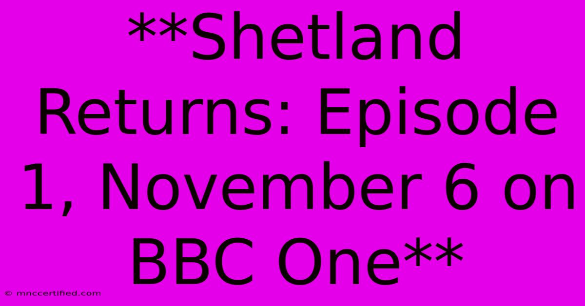 **Shetland Returns: Episode 1, November 6 On BBC One**