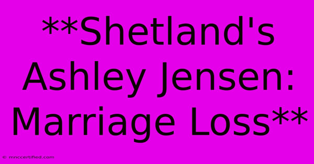 **Shetland's Ashley Jensen: Marriage Loss** 