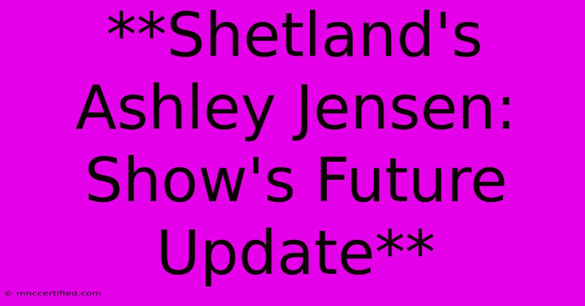 **Shetland's Ashley Jensen: Show's Future Update**