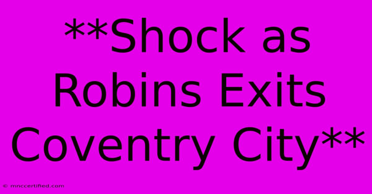 **Shock As Robins Exits Coventry City**