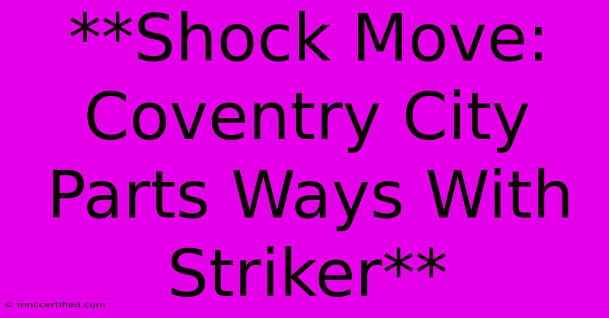 **Shock Move: Coventry City Parts Ways With Striker**