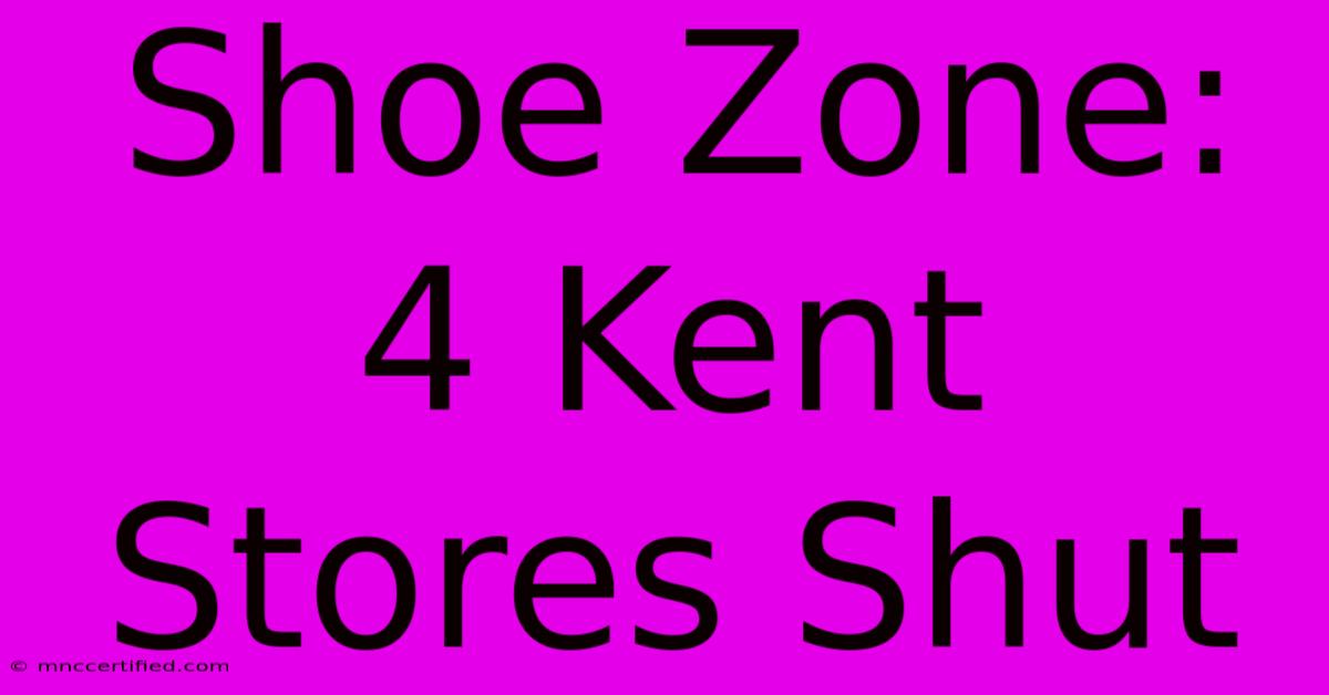 Shoe Zone: 4 Kent Stores Shut