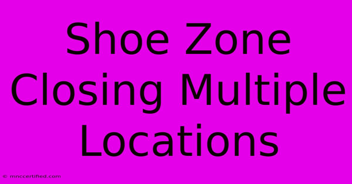 Shoe Zone Closing Multiple Locations