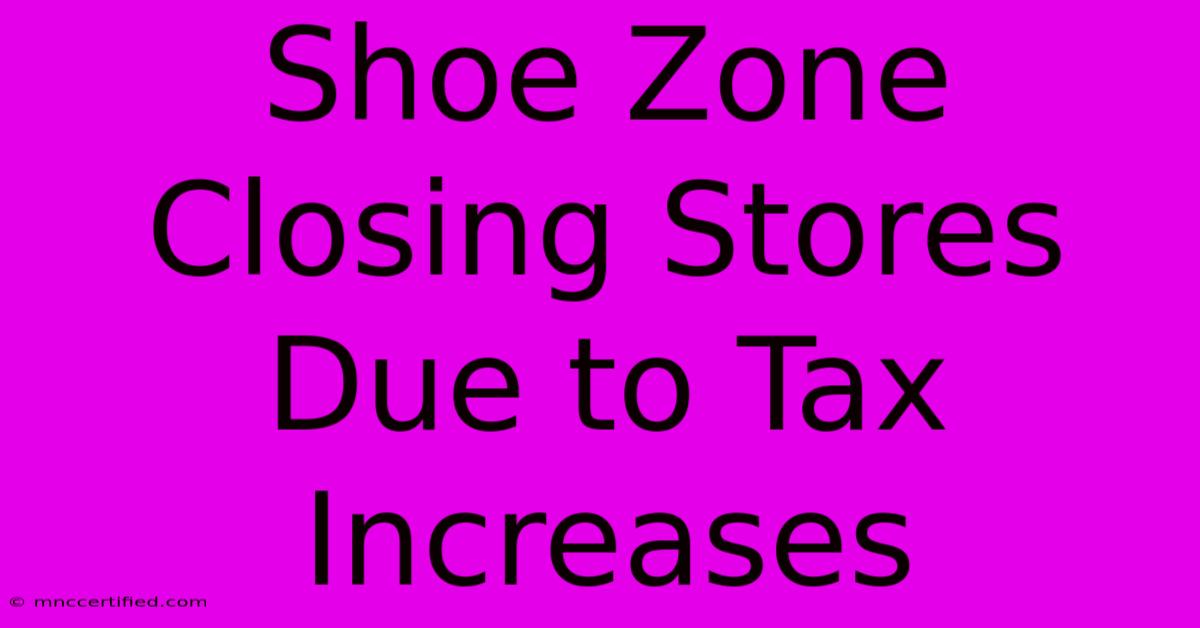 Shoe Zone Closing Stores Due To Tax Increases