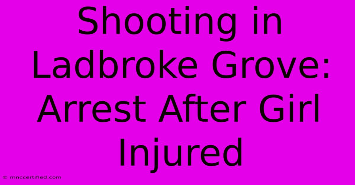 Shooting In Ladbroke Grove: Arrest After Girl Injured