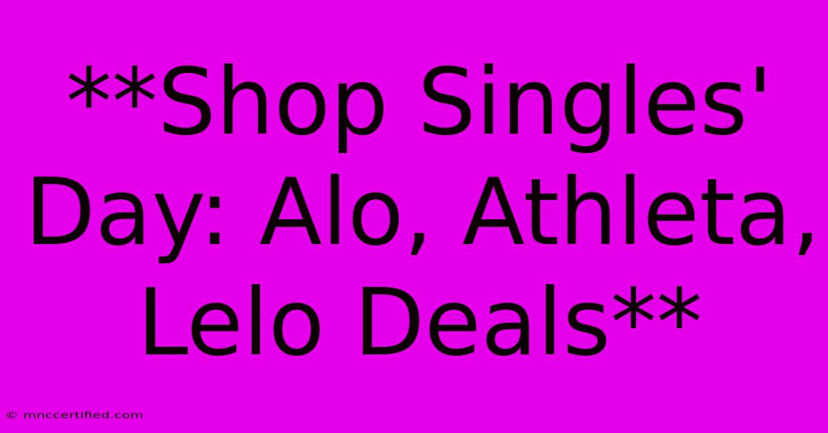 **Shop Singles' Day: Alo, Athleta, Lelo Deals**