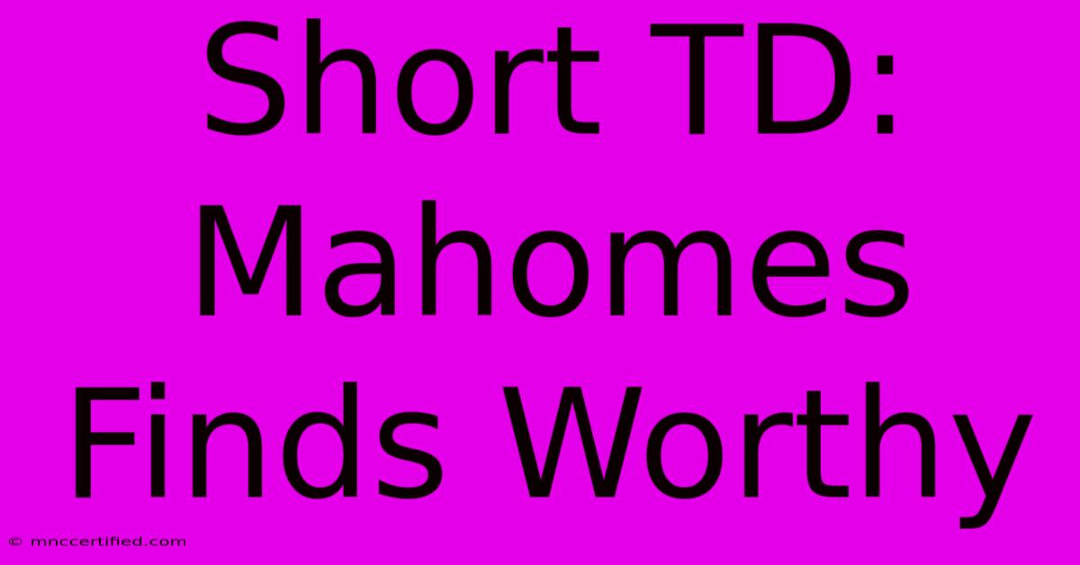 Short TD: Mahomes Finds Worthy