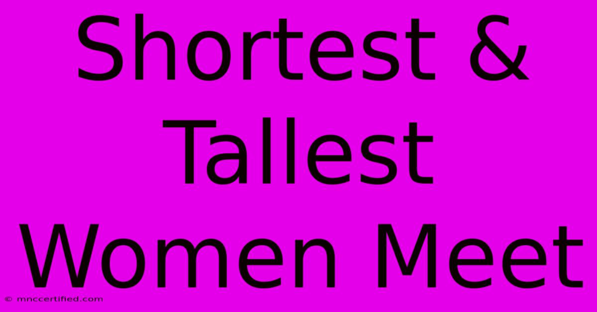 Shortest & Tallest Women Meet