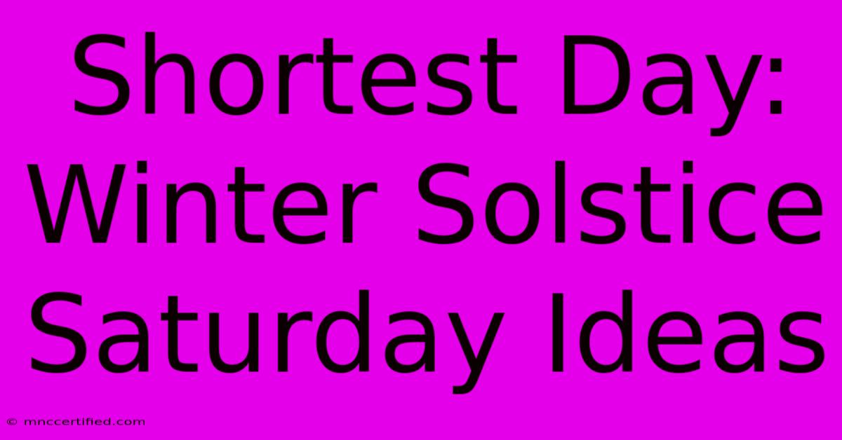 Shortest Day: Winter Solstice Saturday Ideas