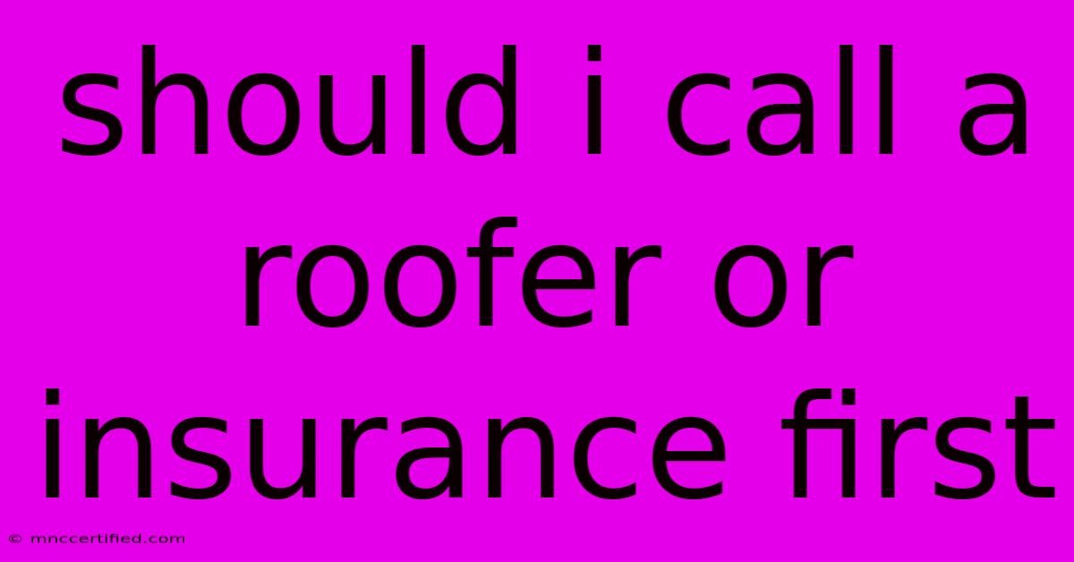 Should I Call A Roofer Or Insurance First