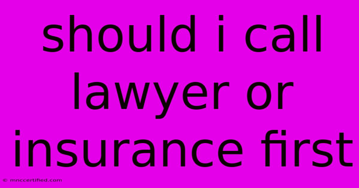 Should I Call Lawyer Or Insurance First